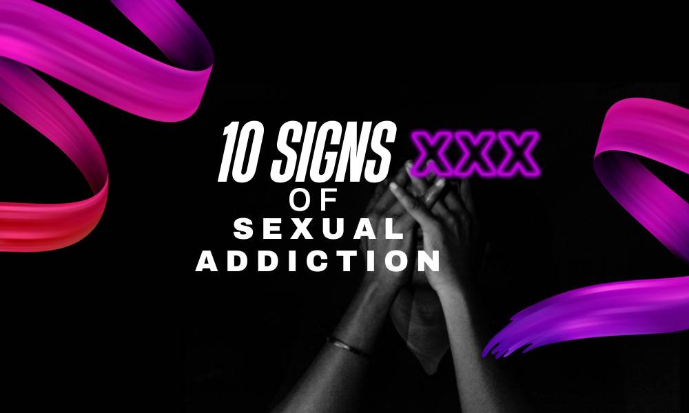 10 Tell Tale Signs Of Sex Addiction